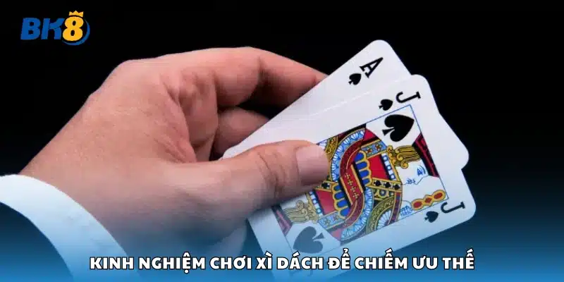Chia sẻ kinh nghiệm chơi Xì Dách để chiếm ưu thế