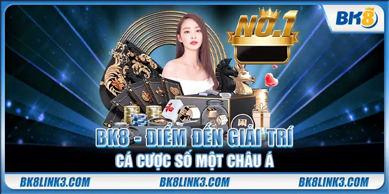 BK8 - Điểm giải trí cá cược số 1 Châu Á