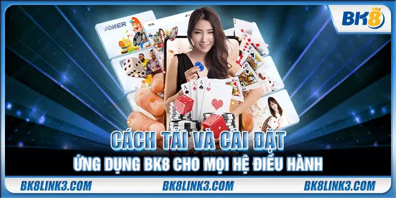 Cách tải và cài đặt ứng dụng BK8 cho mọi hệ điều hành